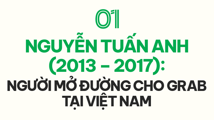 Ảnh 1: Nguyễn Tuấn Anh (2013 - 2017): Người mở đường cho Grab tại Việt Nam Ảnh 1: Nguyễn Tuấn Anh (2013 - 2017): Người mở đường cho Grab tại Việt Nam