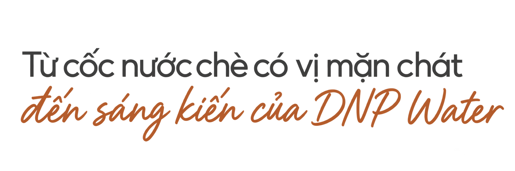 Từ cốc nước chè có vị mặn chát đến sáng kiến của DNP Water