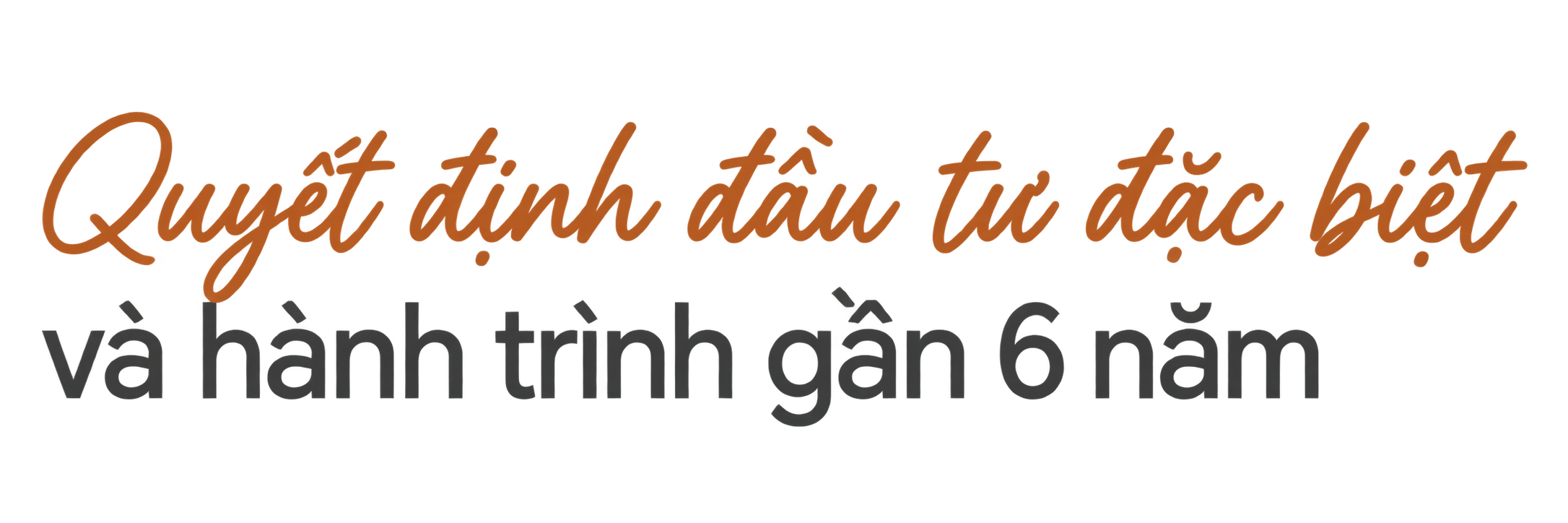 Quyết định đầu tư đặc biệt và hành trình gần 6 năm
